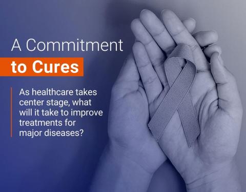 A Commitment to Cures. As healthre takes center stage, what will it take to improve treatments for major diseases?