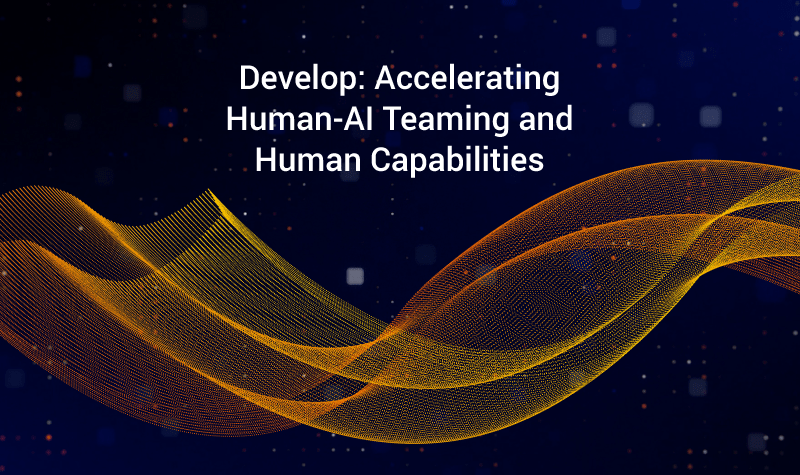 Develop: Accelerating Human-AI Teaming and Human Capabilities
