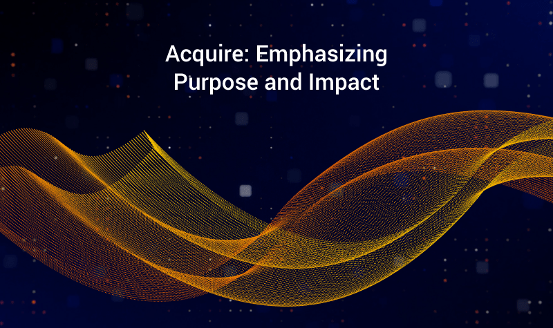 Acquire: Emphasizing Purpose and Impact